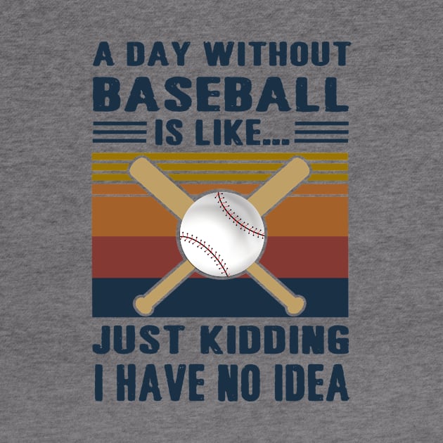 A Day Without Baseball Is Like Just Kidding I Have No Idea by binnacleenta